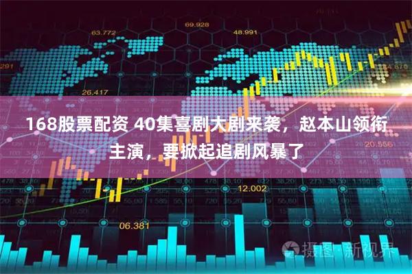 168股票配资 40集喜剧大剧来袭，赵本山领衔主演，要掀起追剧风暴了